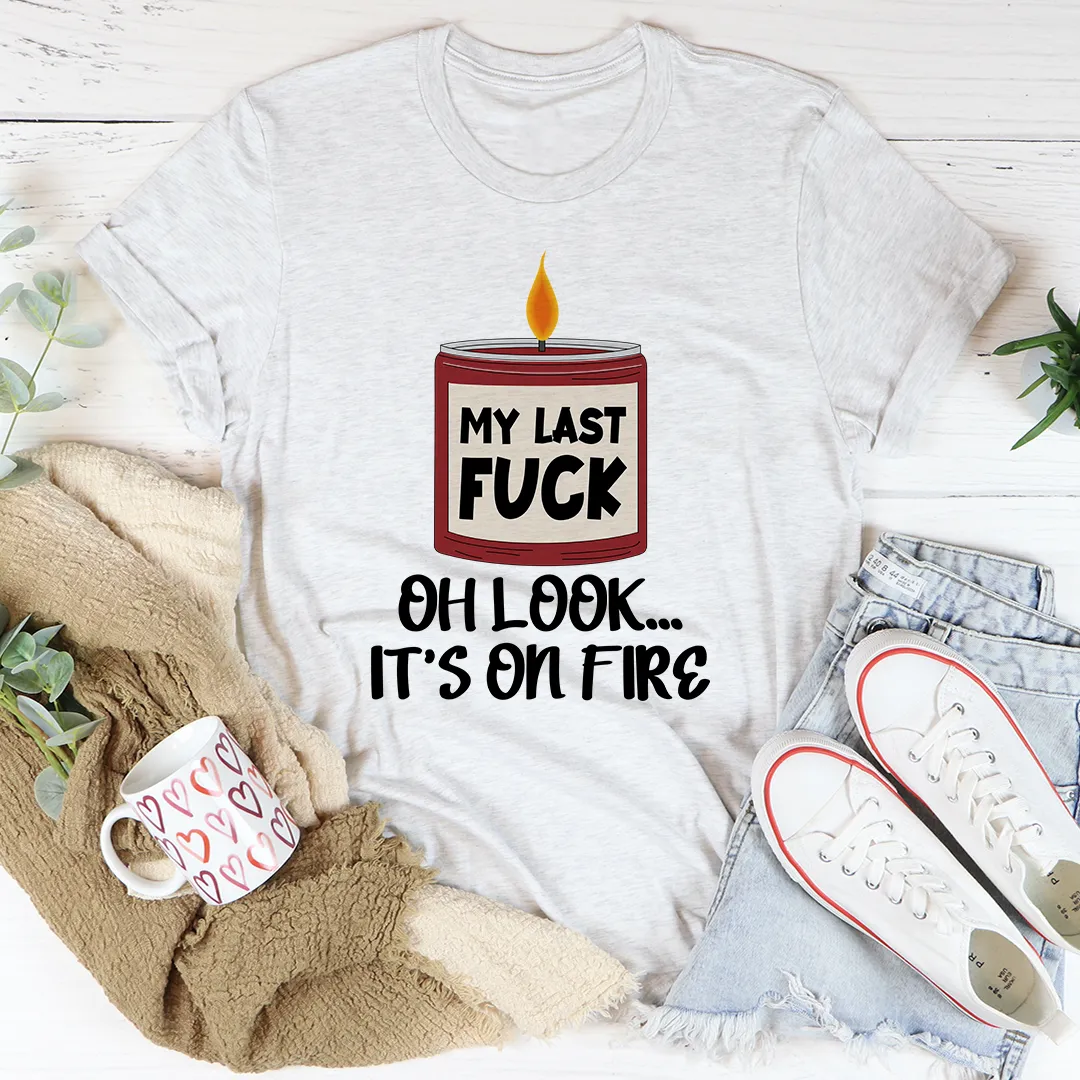 Graphic T-Shirts My Last Fck Oh Look Its On Fire Tee