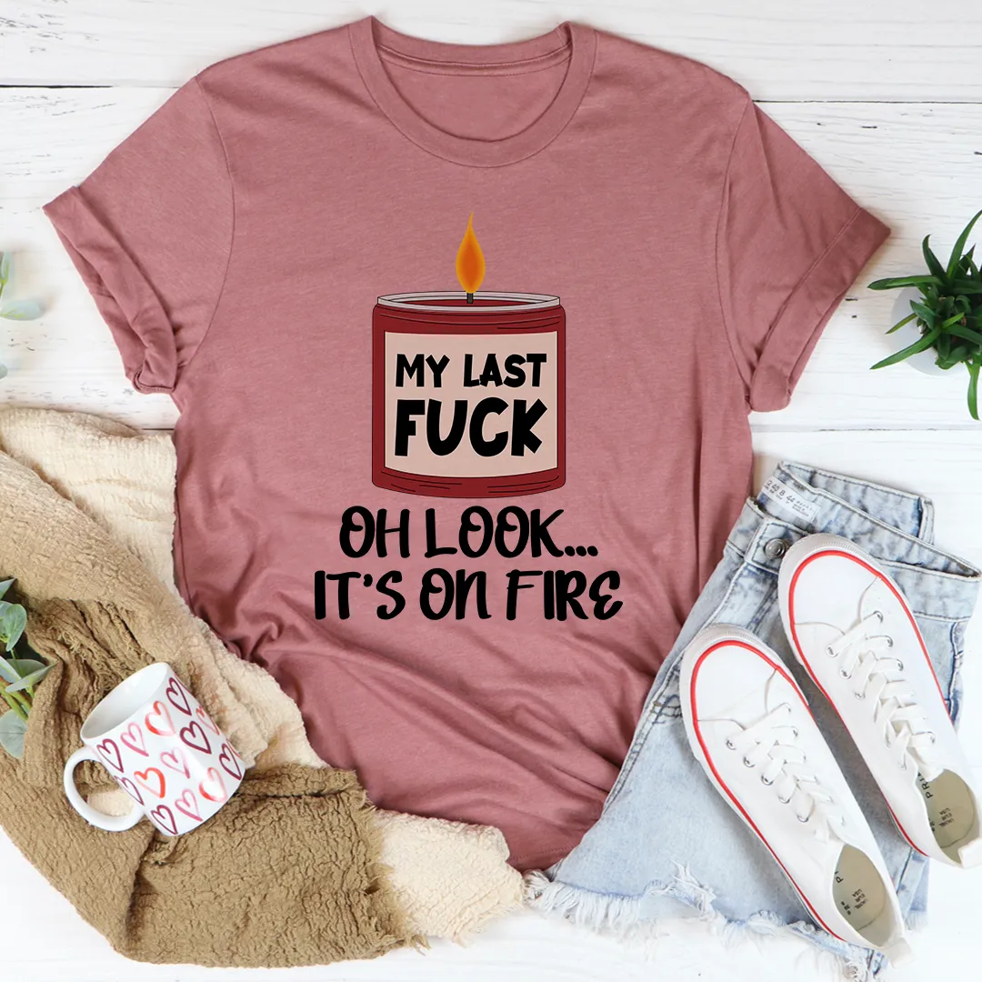 Graphic T-Shirts My Last Fck Oh Look Its On Fire Tee